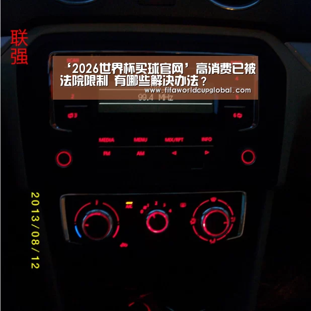 ‘2026世界杯买球官网’高消费已被法院限制 有哪些解决办法?(图1) 2026世界杯买球官网